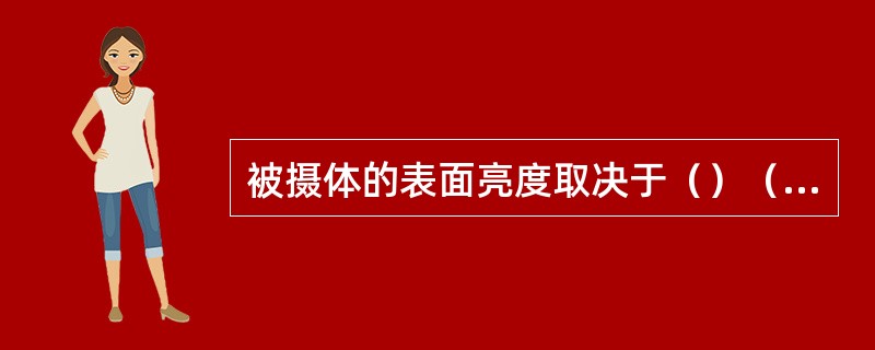 被摄体的表面亮度取决于（）（）两个方面。