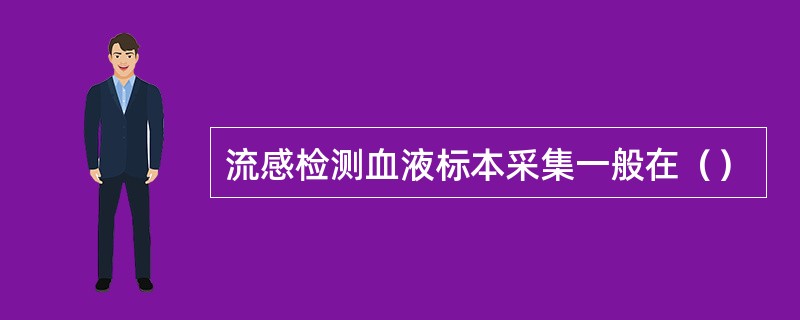 流感检测血液标本采集一般在（）