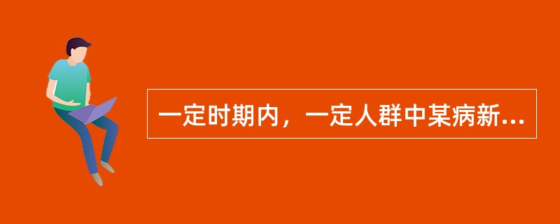 一定时期内，一定人群中某病新病例出现的频率是（）