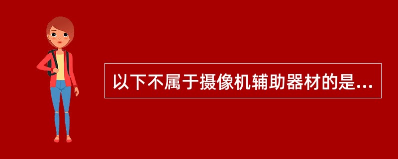 以下不属于摄像机辅助器材的是（）。