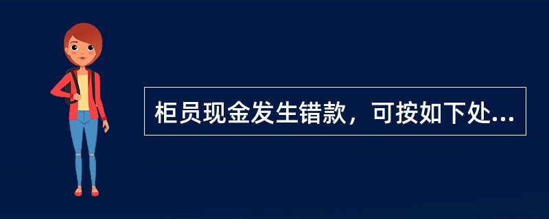 柜员现金发生错款，可按如下处理（）。