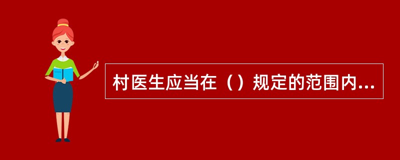 村医生应当在（）规定的范围内用药。