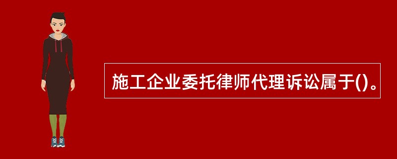 施工企业委托律师代理诉讼属于()。