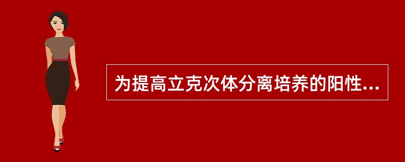 为提高立克次体分离培养的阳性率，标本的采集原则是（）