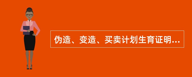 伪造、变造、买卖计划生育证明，由计划生育行政部门没收违法所得，违法所得五千元以上