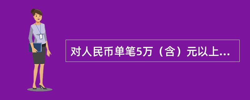 对人民币单笔5万（含）元以上现金取款业务，应当（）。