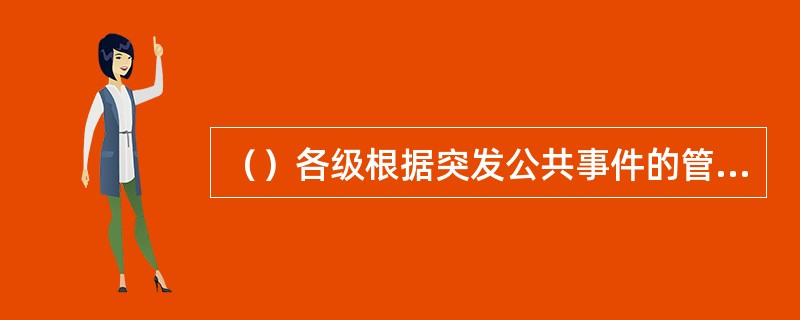 （）各级根据突发公共事件的管理权限、危害性和紧急程度，发布、调整和解除预警信息