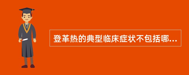 登革热的典型临床症状不包括哪一项（）