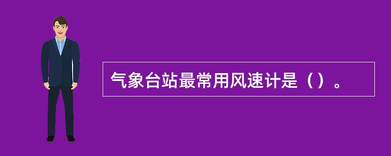 气象台站最常用风速计是（）。