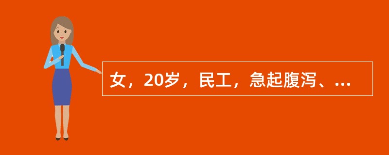 女，20岁，民工，急起腹泻、呕吐6小时，共吐泻30余次，开始为黄色稀便，后转为清