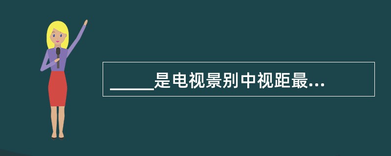 _____是电视景别中视距最远、表现空间范围最大的一种景别。（）