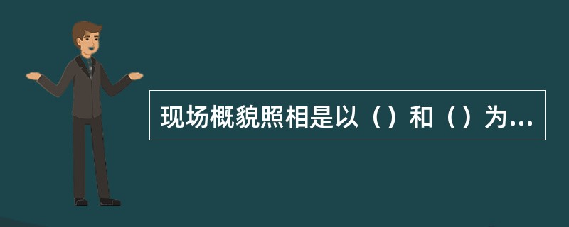 现场概貌照相是以（）和（）为拍照内容，反映现场内部的整体情况的专门照相。