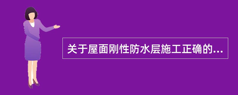 关于屋面刚性防水层施工正确的是（）