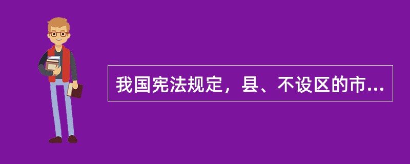 我国宪法规定，县、不设区的市、市辖区、乡、民族乡、镇的人民代表大会代表受（）的监