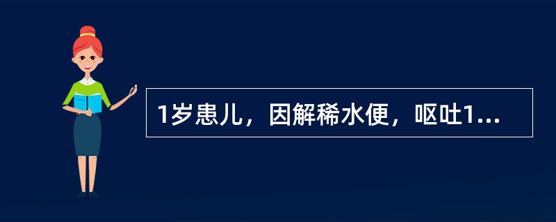 1岁患儿，因解稀水便，呕吐1天入院。查体：精神萎靡，腹胀，肠鸣音减弱，四肢无力。