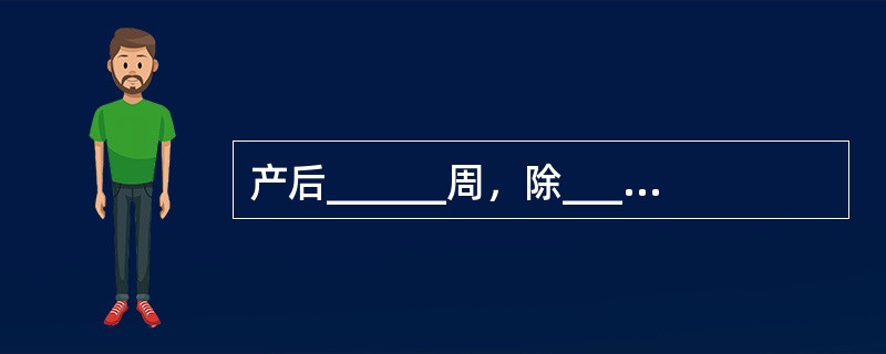 产后______周，除______部位外，子宫腔表面均由新生的内膜修复。