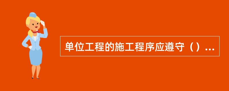 单位工程的施工程序应遵守（）的基本要求。