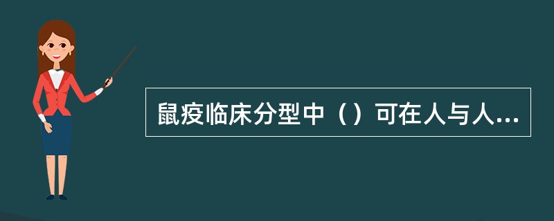 鼠疫临床分型中（）可在人与人之间通过飞沫直接传播