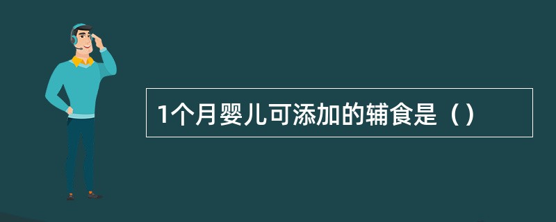 1个月婴儿可添加的辅食是（）