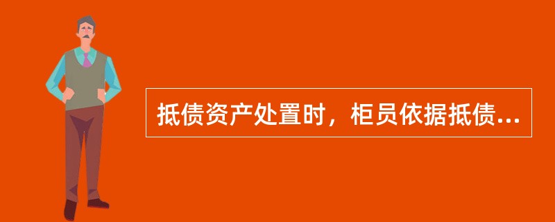 抵债资产处置时，柜员依据抵债资产有效文书和相关收入凭证核对以资抵债（）是否正确无