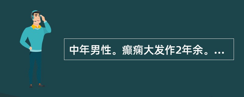 中年男性。癫痫大发作2年余。体检：无阳性体征。下列处理不正确的是