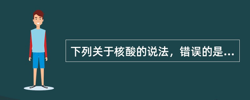 下列关于核酸的说法，错误的是（）