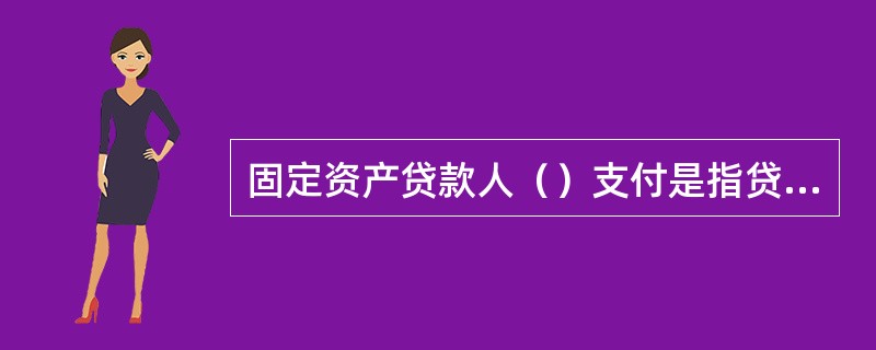 固定资产贷款人（）支付是指贷款人根据借款人的提款申请和支付委托，将贷款资金支付给