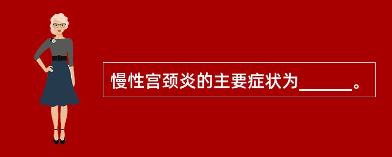 慢性宫颈炎的主要症状为______。