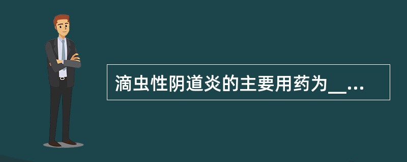 滴虫性阴道炎的主要用药为______，治愈标准为____________。