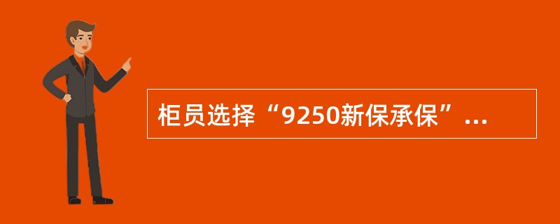 柜员选择“9250新保承保”交易，选择保险公司代码和保险产品代码后，进入该保险公