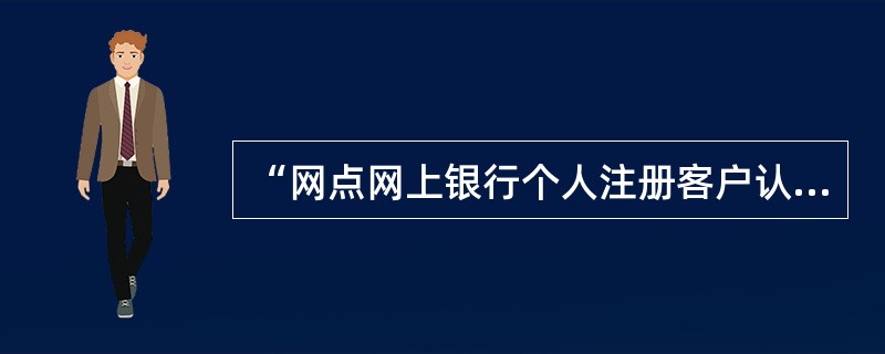 “网点网上银行个人注册客户认证信息统计表”用于对某一网点当期的总注册客户数量，（