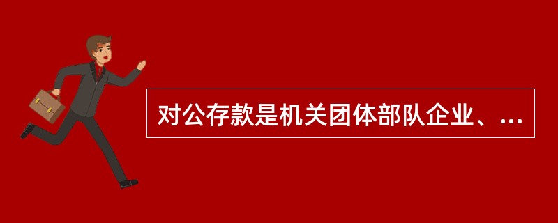 对公存款是机关团体部队企业、事业单位和其它组织、个体工商户将货币资金存入商业银行