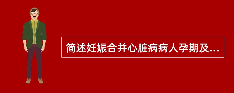 简述妊娠合并心脏病病人孕期及分娩期注意事项。