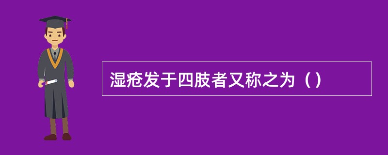 湿疮发于四肢者又称之为（）