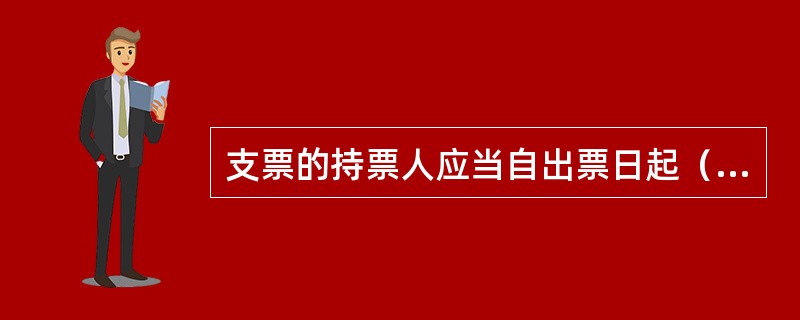 支票的持票人应当自出票日起（）内提示付款。