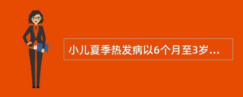 小儿夏季热发病以6个月至3岁小儿最多。