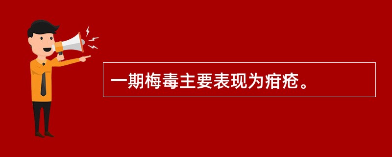 一期梅毒主要表现为疳疮。