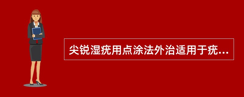 尖锐湿疣用点涂法外治适用于疣体大而多者。