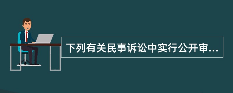下列有关民事诉讼中实行公开审判的表述不正确的是（）。
