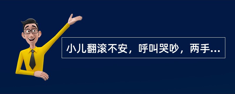 小儿翻滚不安，呼叫哭吵，两手捧腹，病属（）