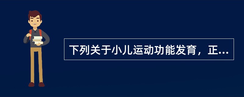 下列关于小儿运动功能发育，正确的是()