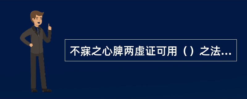 不寐之心脾两虚证可用（）之法，选用（）方。