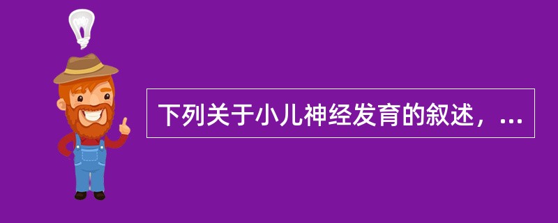 下列关于小儿神经发育的叙述，正确的是()