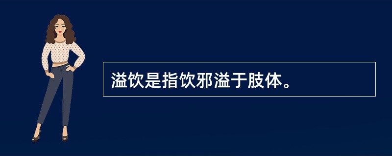 溢饮是指饮邪溢于肢体。