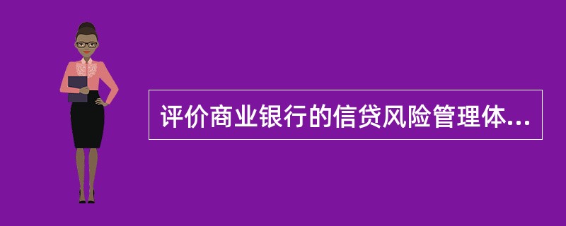 评价商业银行的信贷风险管理体系的内容是：（）