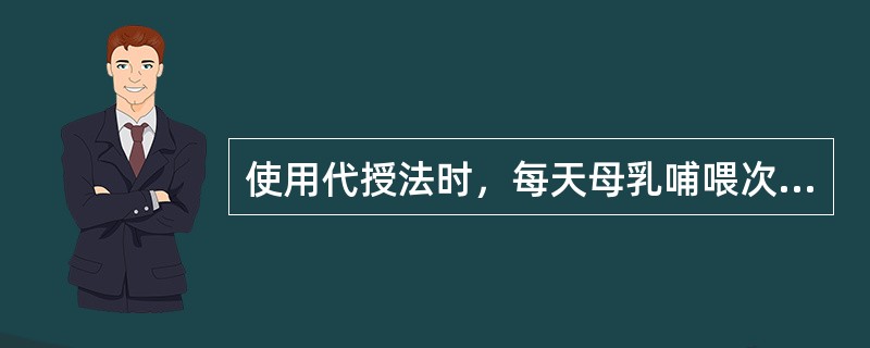 使用代授法时，每天母乳哺喂次数最好不少于3次。