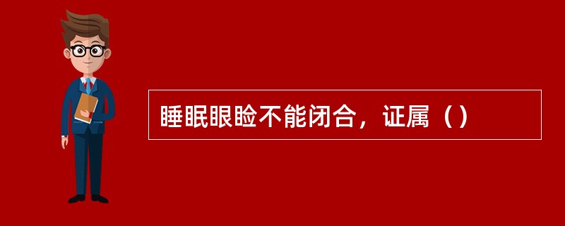 睡眠眼睑不能闭合，证属（）