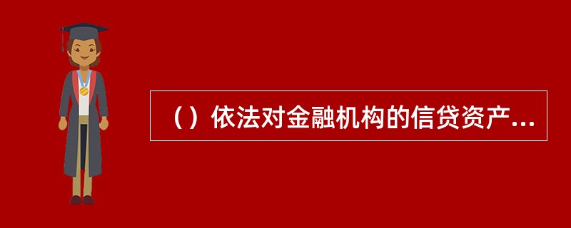 （）依法对金融机构的信贷资产证券化业务活动实施监督管理。