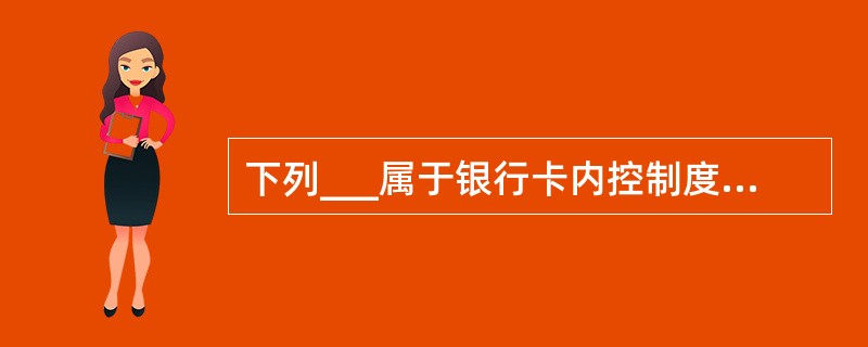 下列___属于银行卡内控制度缺漏风险。