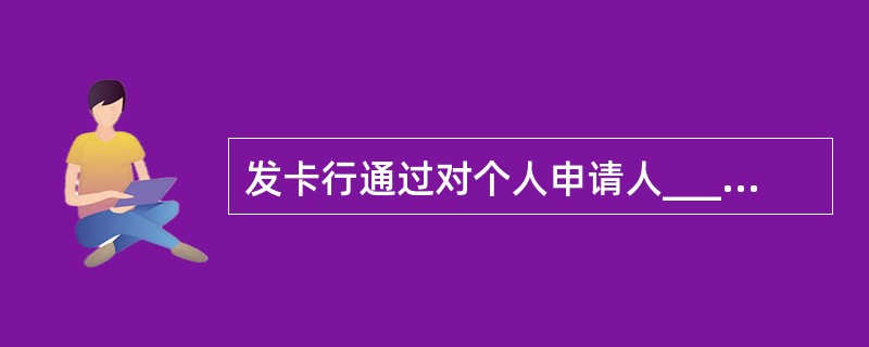 发卡行通过对个人申请人___等因素的综合评估，为持卡人核定信用额度。